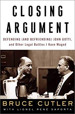 Closing Argument : Defending (And Befriending) John Gotti, and Other Legal Battles I Have Waged
