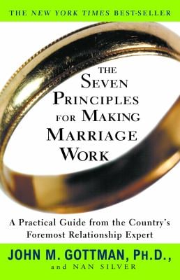 The Seven Principles for Making Marriage Work : A Practical Guide from the Country's Foremost Relationship Expert