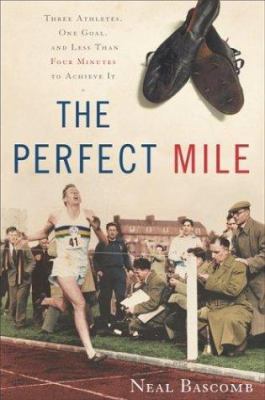 The Perfect Mile : Three Athletes, One Goal, and Less Than Four Minutes to Achieve It