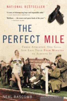 The Perfect Mile : Three Athletes, One Goal, and Less Than Four Minutes to Achieve It