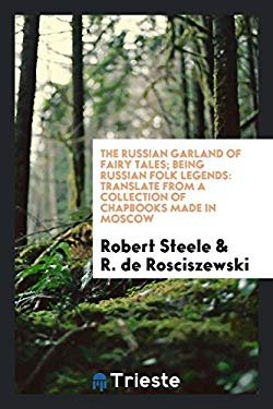 The Russian garland of fairy tales; being Russian folk legends: translate from a collection of chapbooks made in Moscow