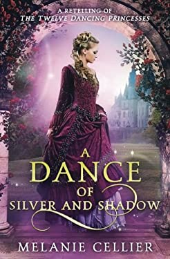 A Dance of Silver and Shadow : A Retelling of The Twelve Dancing Princesses