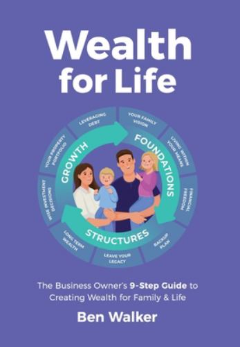 Wealth for Life : The Business Owner's 9-Step Guide to Creating Wealth for Family & Life