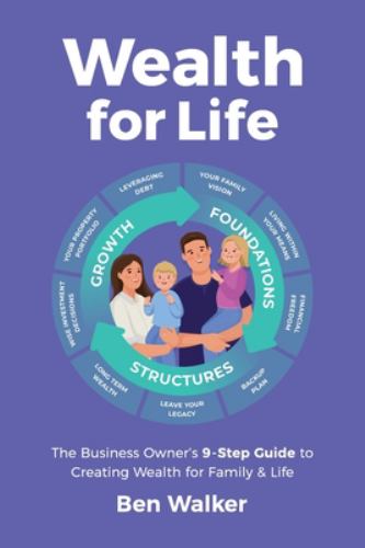 Wealth for Life : The Business Owner's 9-Step Guide to Creating Wealth for Family & Life