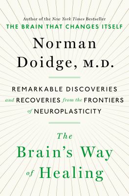 The Brain's Way of Healing : Remarkable Discoveries and Recoveries from the Frontiers of Neuroplasticity