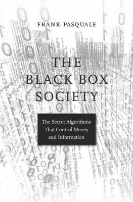The Black Box Society : The Secret Algorithms That Control Money and Information