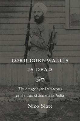 Lord Cornwallis Is Dead : The Struggle for Democracy in the United States and India