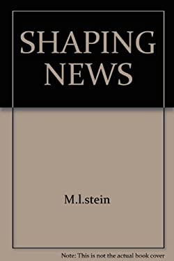 Shaping the News : How the Media Function in Today's World