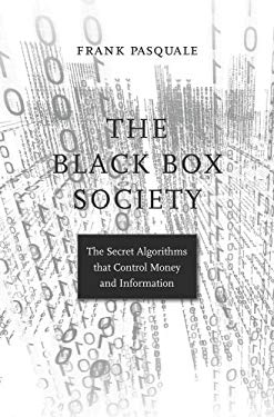 The Black Box Society : The Secret Algorithms That Control Money and Information