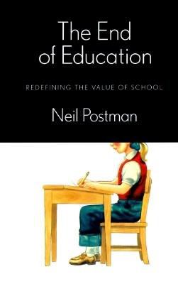 The End of Education : Redefining the Value of School used book by Neil Postman: 9780679430063