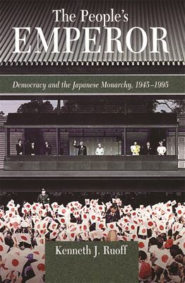 The People's Emperor : Democracy and the Japanese Monarchy, 1945-1995