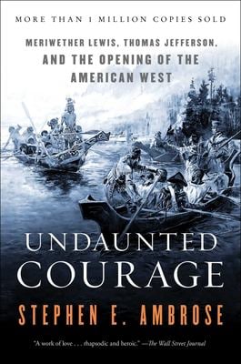 Undaunted Courage : Meriwether Lewis Thomas Jefferson and the Opening of the American West