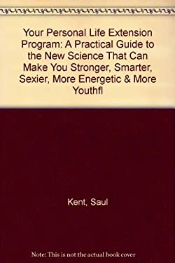 Your Personal Life-Extension Program : A Practical Guide to the New Science That Can Make You Stronger, Smarter, Sexier, and More Youthful