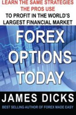 Forex Options Today : Learn the Same Strategies the Pros Use to Profit in the World's Largest Financial Market