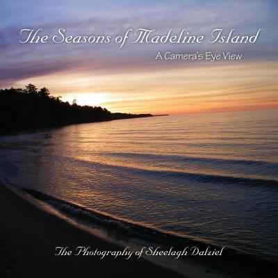 Sheelagh The Seasons of Madeline Island : A Camera's Eye View: the Photography ...