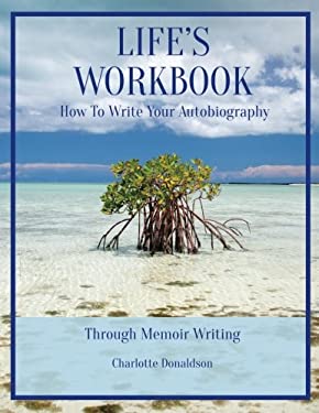 Life's Workbook : How to Write Your Autobiography Through Memoir Writing