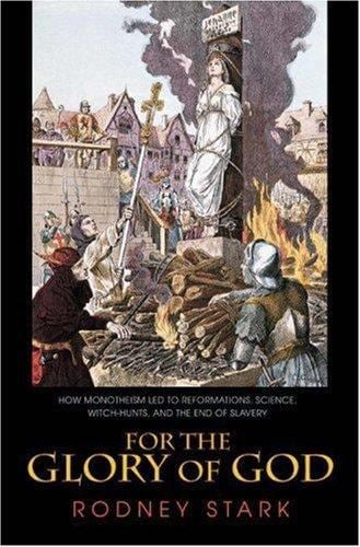 For the Glory of God : How Monotheism Led to Reformations, Science, Witch-Hunts, and the End of Slavery