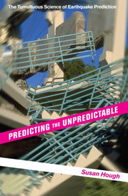 Predicting the Unpredictable : The Tumultuous Science of Earthquake Prediction