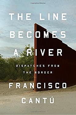 The Line Becomes a River : Dispatches from the Border