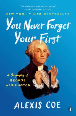 You Never Forget Your First : A Biography of George Washington