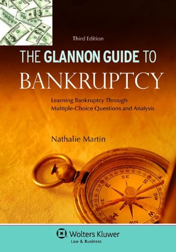 The Glannon Guide to Bankruptcy : Learning Bankruptcy Through Multiple-Choice Questions and Analysis
