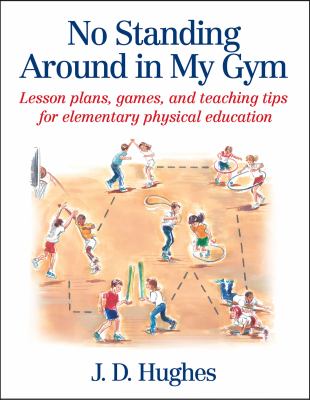 No Standing Around in My Gym : Lesson Plans, Games, and Teaching Tips for Elementary Physical Education