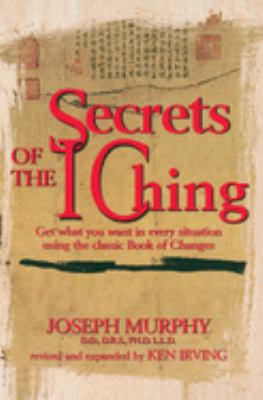 Secrets of the I Ching : Get What You Want in Every Situation Using the Classic Book of Changes