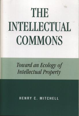 The Intellectual Commons : Toward an Ecology of Intellectual Property