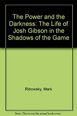The Power and the Darkness : The Life of Josh Gibson in the Shadows of ...