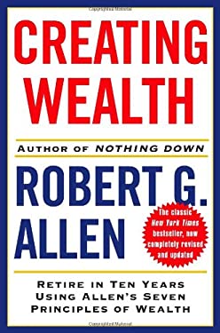 Creating Wealth : Retire in Ten Years Using Allen's Seven Principles of Wealth