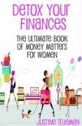 Detox Your Finances : The Ultimate Book of Money Matters for Women