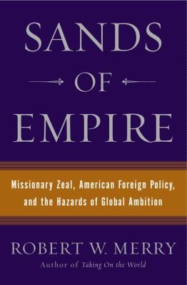 Sands of Empire : Missionary Zeal, American Foreign Policy, and the Hazards of Global Ambition