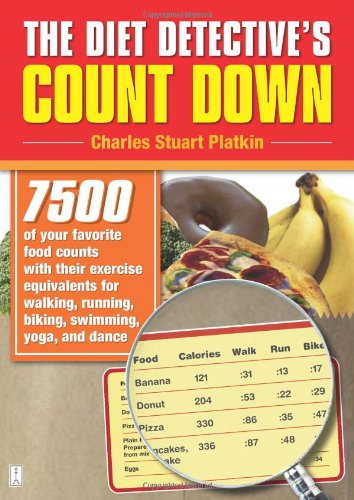 The Diet Detective's Count Down : 7500 of Your Favorite Food Counts with Their Exercise Equivalents for Walking, Running, Biking, Swimming, Yoga, and