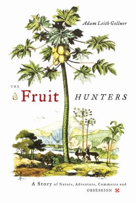 The Fruit Hunters : A Story of Nature, Adventure, Commerce, and Obsession
