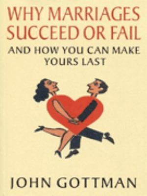 Why Marriages Succeed or Fail : And How You Can Make Yours Last