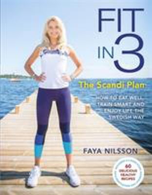 Fit in 3 : The Scandi Plan - How to Eat Well, Train Smart and Enjoy Life the Swedish Way