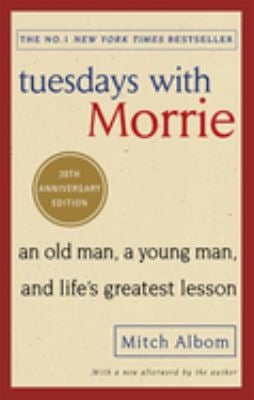 Tuesdays with Morrie : An Old Man, a Young Man, and Life's Greatest Lesson