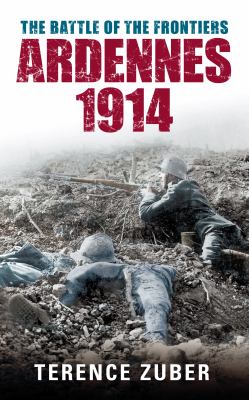 The Battle of the Frontiers: Ardennes 1914 copy by Terence Zuber ...
