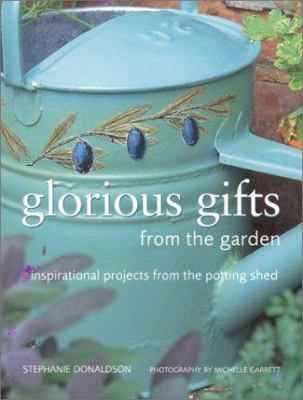 Glorious Gifts from the Garden : Inspirational Projects from the Potting Shed