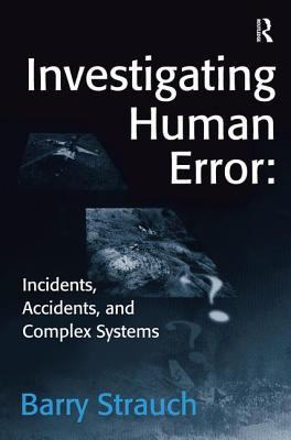 Investigating Human Error: Incidents, Accidents, and Complex Systems ...