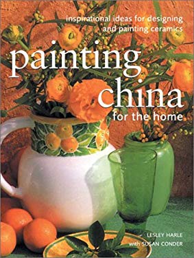 Painting China for the Home : Inspirational Ideas for Designing and Painting Ceramics