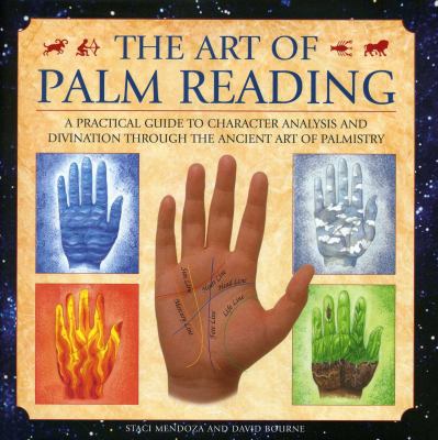 The Art of Palm Reading : A Practical Guide to Character Analysis and Divination Through the Ancient Art of Palmistry