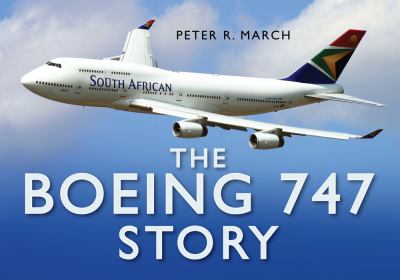 The Boeing 747 Story : The History of the World's Most Iconic Jumbo Jets