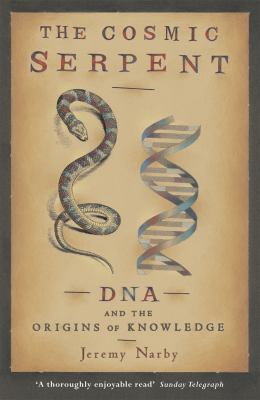 The Cosmic Serpent : DNA and the Origins of Knowledge