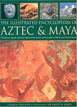 The Illustrated Encyclopedia of Aztec and Maya : The History, Legend ...