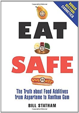 Eat Safe : The Truth about Additives from Aspartame to Xanthan Gum