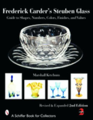 Frederick Carder's Steuben Glass : Guide to Shapes, Numbers, Colors, Finishes, and Values