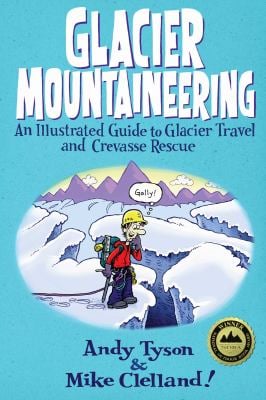 Glacier Mountaineering : An Illustrated Guide to Glacier Travel and Crevasse Rescue