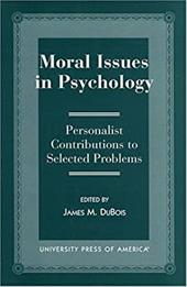 Moral Issues in Psychology: Personalist Contributions to Selected Problems - DuBois, James M.