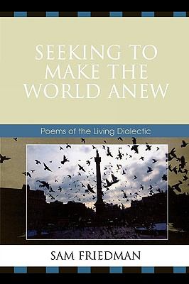 Seeking to Make the World Anew : Poems of the Living Dialectic